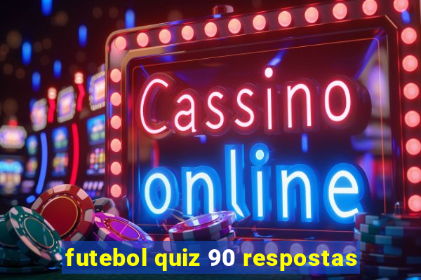 futebol quiz 90 respostas